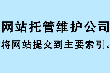 網站托管維護公司將網站提交到主要索引