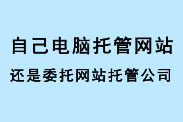 自己電腦托管網站還是委托網站托管公司