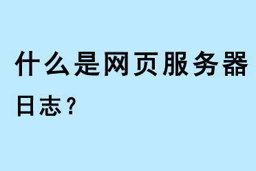 什么是網頁服務器日志?