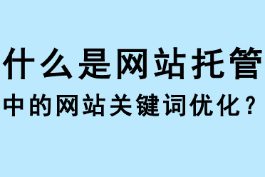 什么是網(wǎng)站托管中的網(wǎng)站關(guān)鍵詞優(yōu)化？