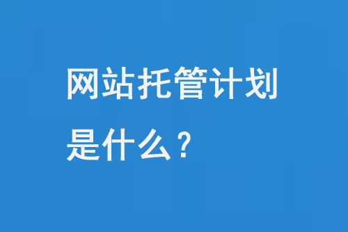 網(wǎng)站托管計(jì)劃是什么？
